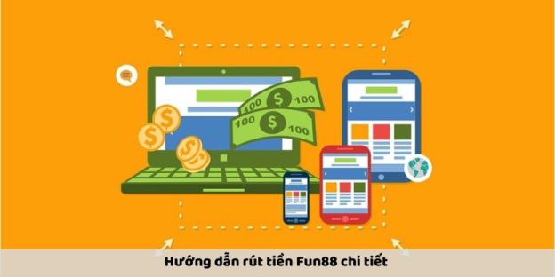 Hướng Dẫn Người Chơi Rút Tiền Fun88 Nhanh Chóng Và An Toàn